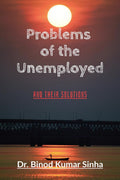 Problems of the Unemployed : And their solutions