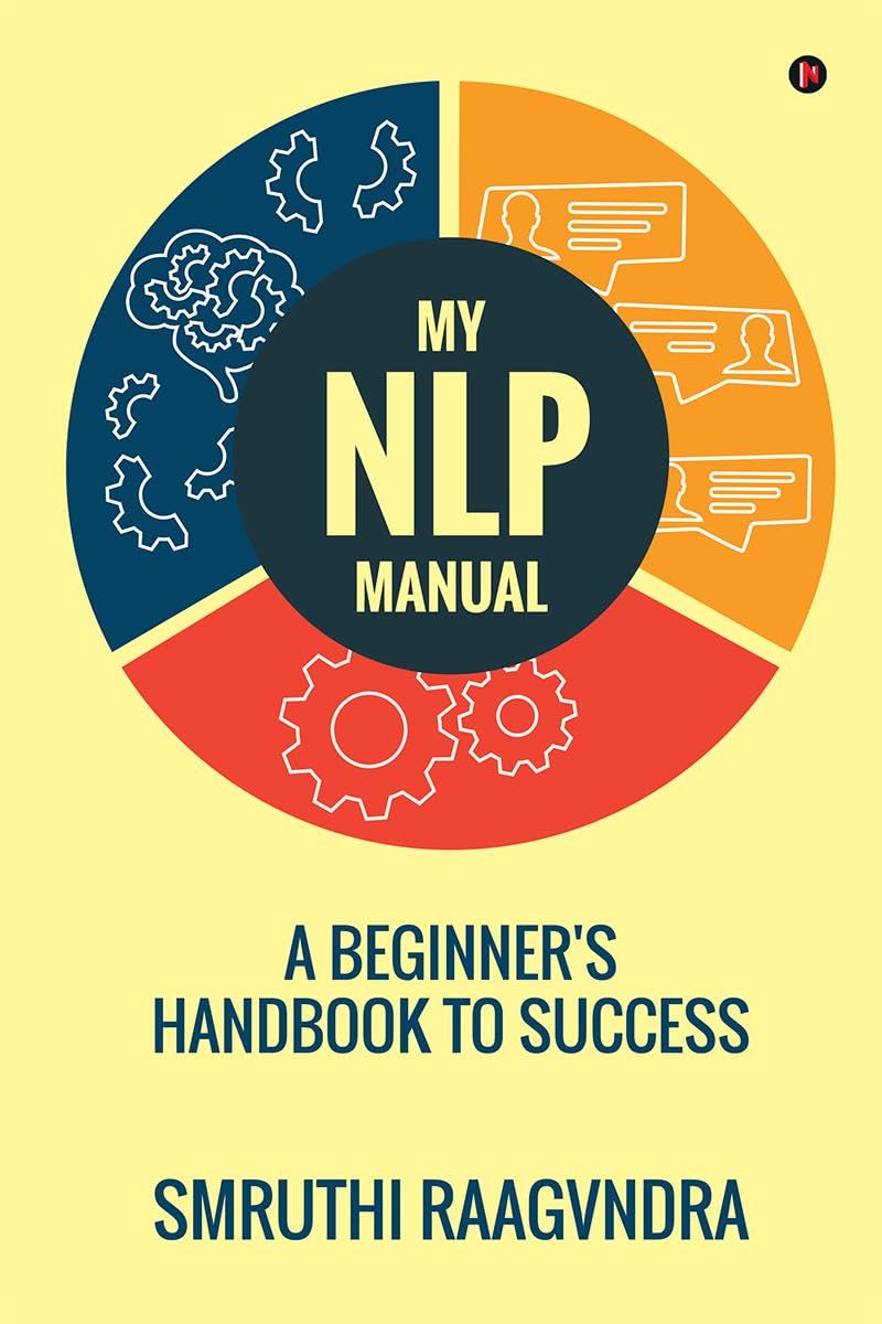 My Nlp Manual : A BeginnerS Handbook To Success