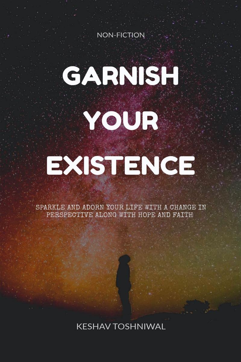 Garnish your existence : Sparkle and adorn your life with a change in perspective along with hope and faith