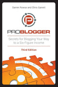 ProBlogger: Secrets for Blogging Your Way to a SixFigure Income