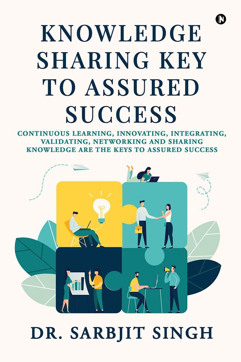 Knowledge Sharing Key to Assured Success: Continuous Learning, Innovating, Integrating, Validating, Networking and Sharing Knowl