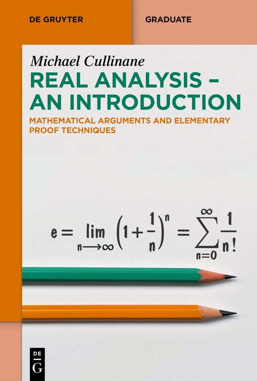 Real Analysis  An Introduction: Mathematical Arguments And Elementary Proof Techniques (De Gruyter Textbooks)