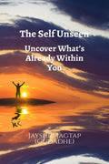 The Self Unseen: Uncover Whats Already Within You