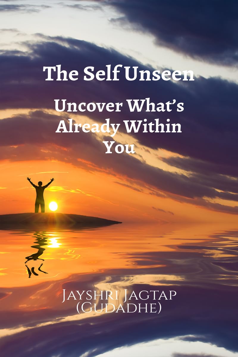 The Self Unseen: Uncover Whats Already Within You