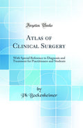 Atlas of Clinical Surgery: With Special Reference to Diagnosis and Treatment for Practitioners and Students (Classic Reprint)