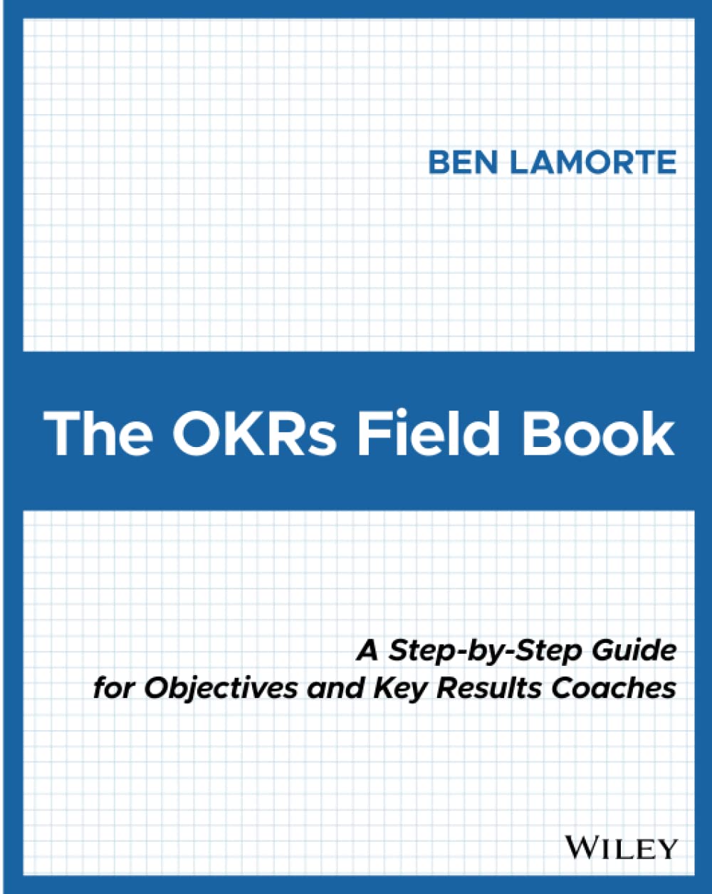 The OKRs Field Book: A StepbyStep Guide for Objectives and Key Results Coaches