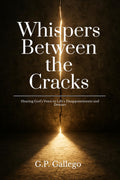 Whispers Between the Cracks: Hearing Gods Voice in Lifes Disappointments and Detours