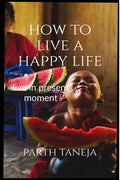 How To Live A Happy Life : Live In Present Moment