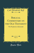 Biblical Commentary on the Old Testament, Vol. 1: The Prophecies of Jeremiah (Classic Reprint)