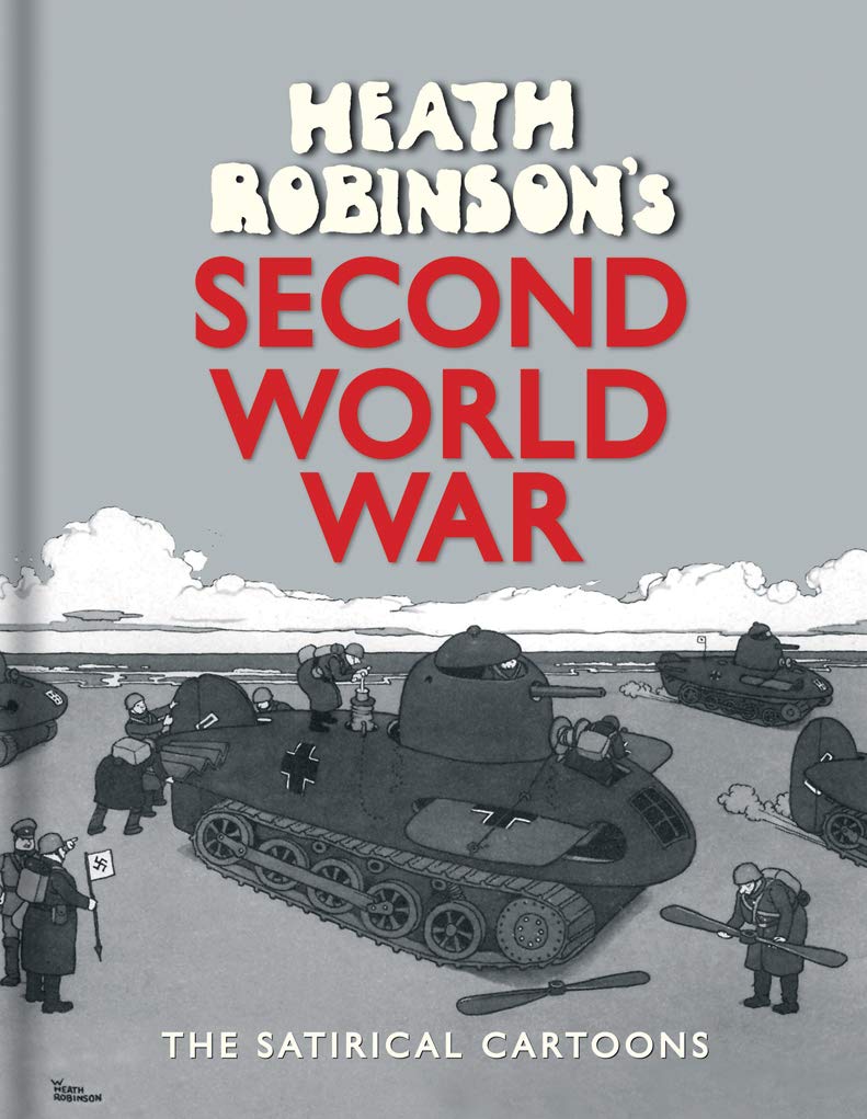Heath Robinsons Second World War: The Satirical Cartoons