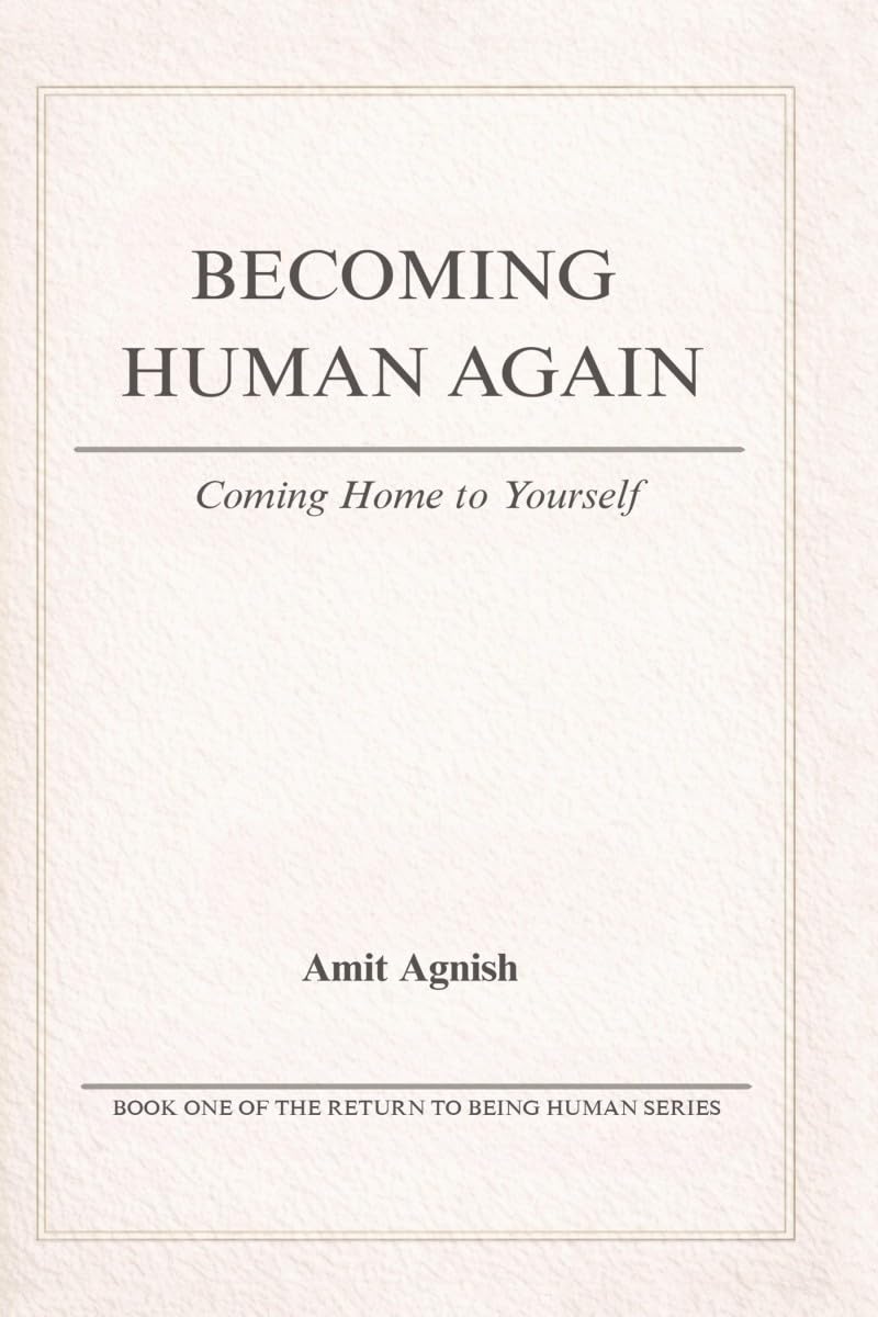 BECOMING HUMAN AGAIN  Coming Home to Yourself: Coming Home to Yourself