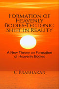 Formation Of Heavenly BodiesTectonic Shift In Reality : A New Theory On Formation Of Heavenly Bodies