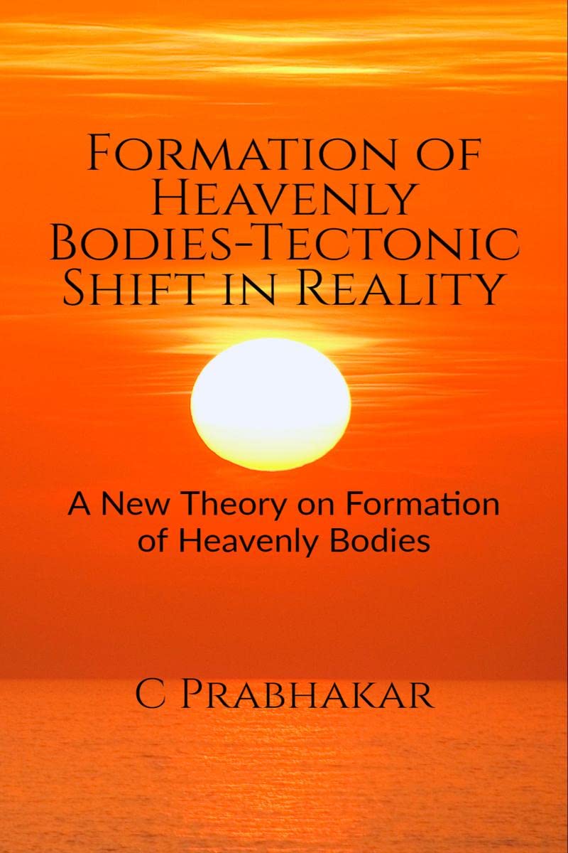 Formation Of Heavenly BodiesTectonic Shift In Reality : A New Theory On Formation Of Heavenly Bodies