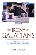 The Irony of Galatians: Pauls Letter in FirstCentury Context