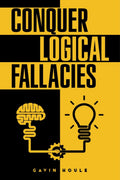 Conquer Logical Fallacies : Tips For Improving Your Reasoning Ability (2022 Guide For Beginners)