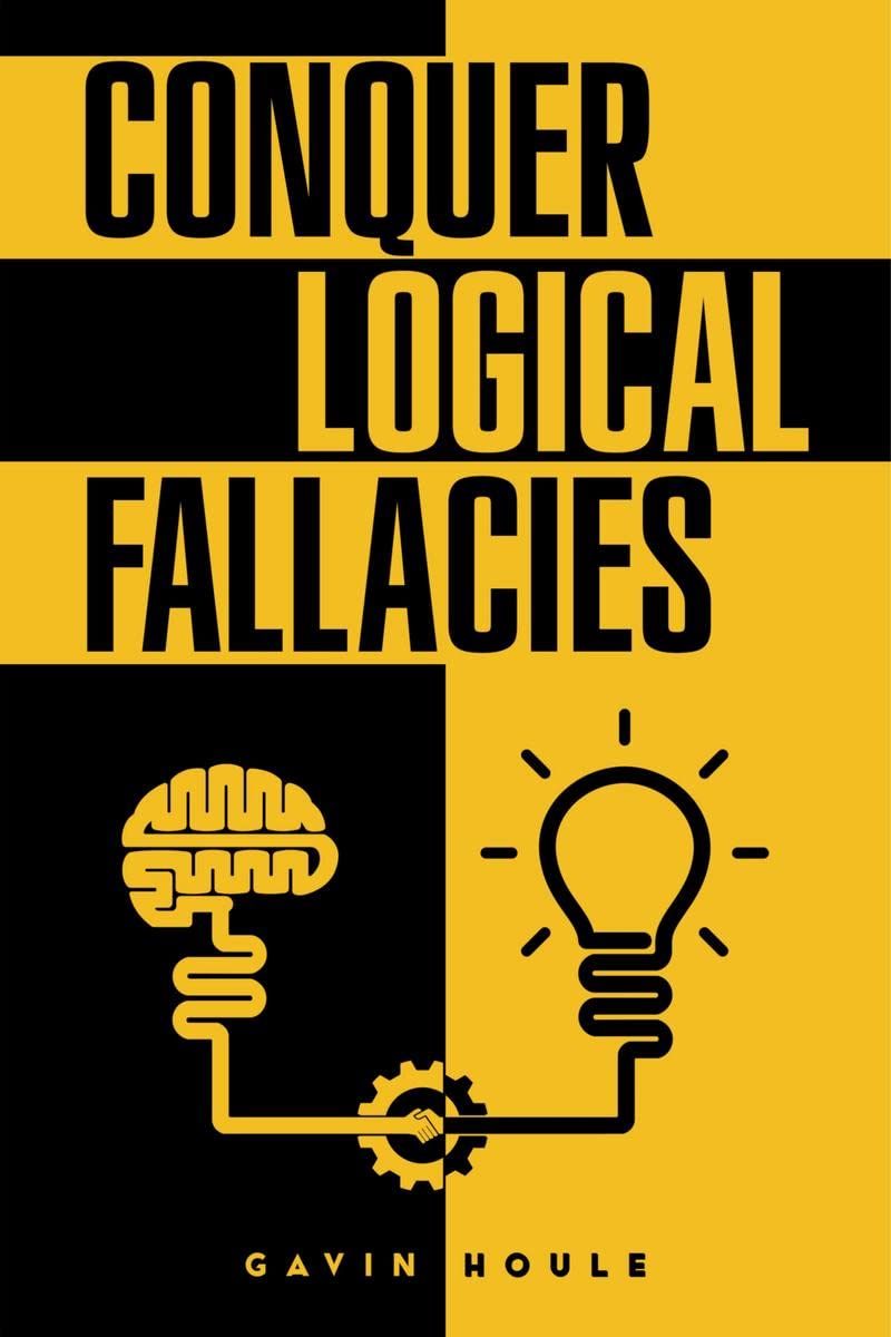 Conquer Logical Fallacies : Tips For Improving Your Reasoning Ability (2022 Guide For Beginners)