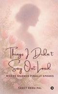 Things I Didnt Say Out Loud: Where Silence Finally Speaks
