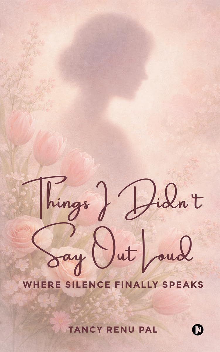Things I Didnt Say Out Loud: Where Silence Finally Speaks