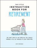 The Little Instruction Book for Retirement: TongueinCheek Advice for the Newly Retired