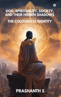 God, Spirituality, Society, And Their Hidden Shadows: The Colourless Identity