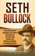 Seth Bullock: A Captivating Guide To DeadwoodS First Sheriff Who Tamed This Wild West Town And Was Later Appointed Us Marshal 