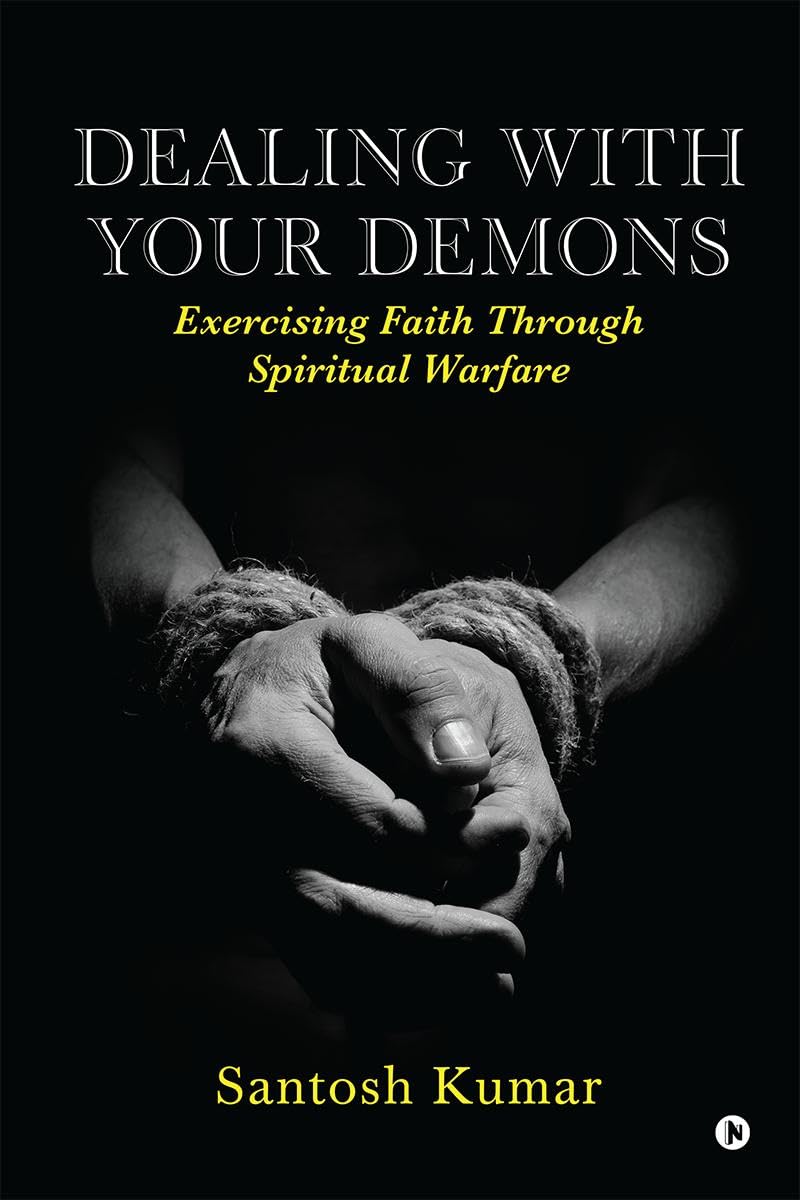 Dealing with your Demons : Exercising Faith Through Spiritual Warfare