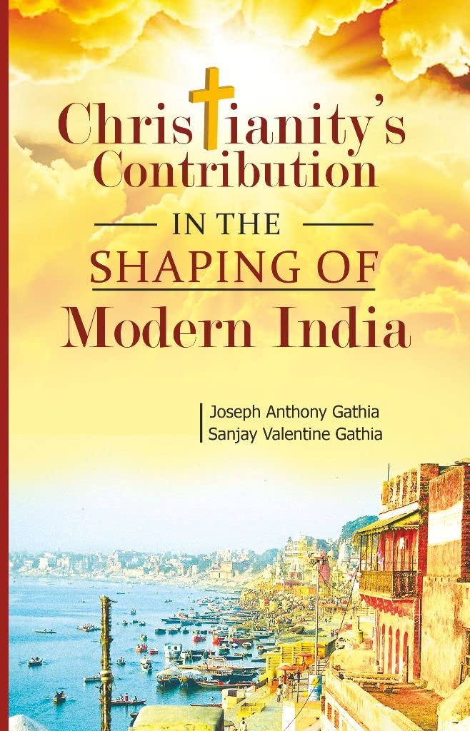 Christianitys Contribution in the Shaping of Modern India [Paperback] Joseph A. Gathia and Sanjay V. Gathia