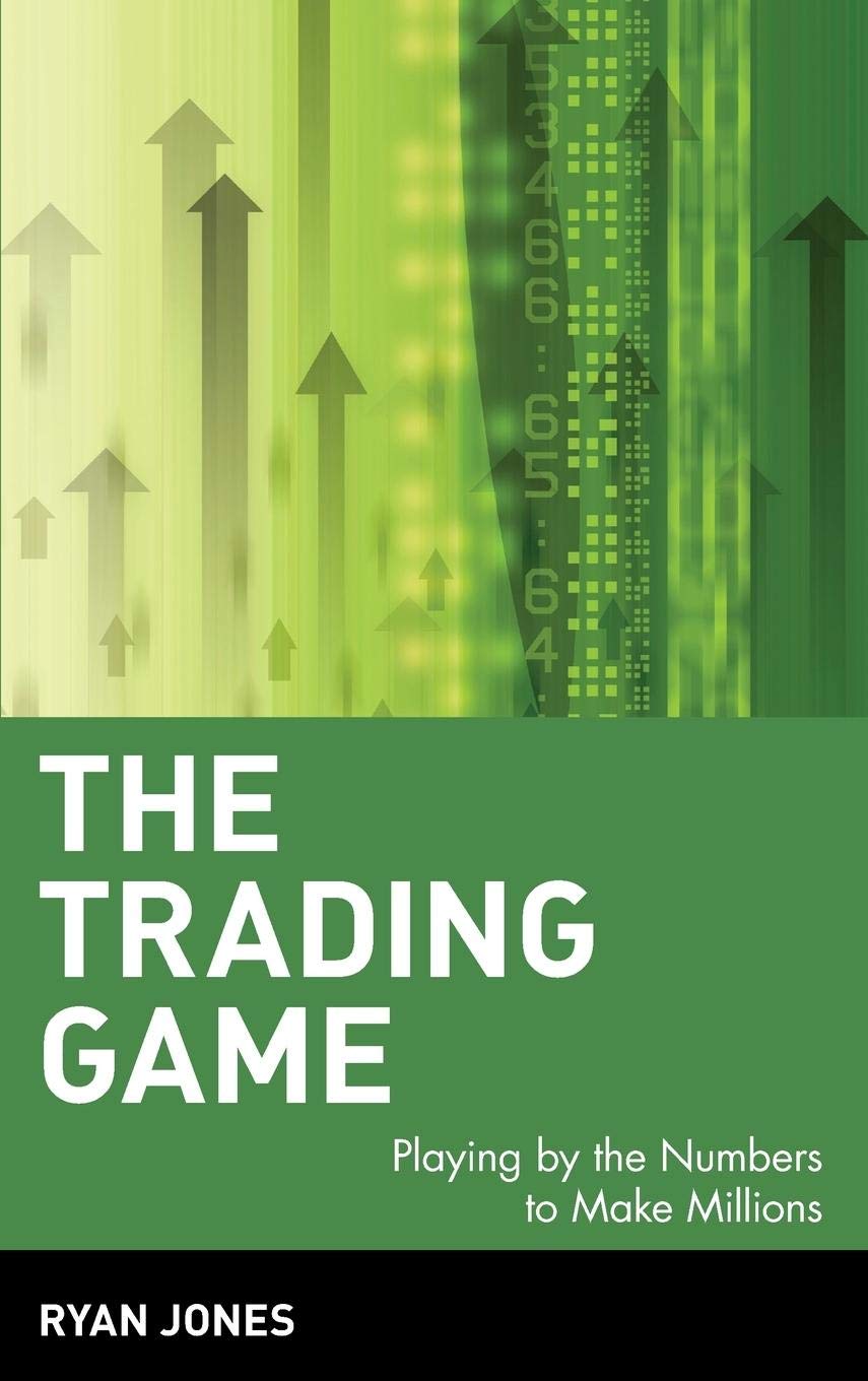 The Trading Game: Playing by the Numbers to Make Millions