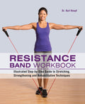 Resistance Band Workbook: Illustrated StepbyStep Guide to Stretching, Strengthening and Rehabilitative Techniques