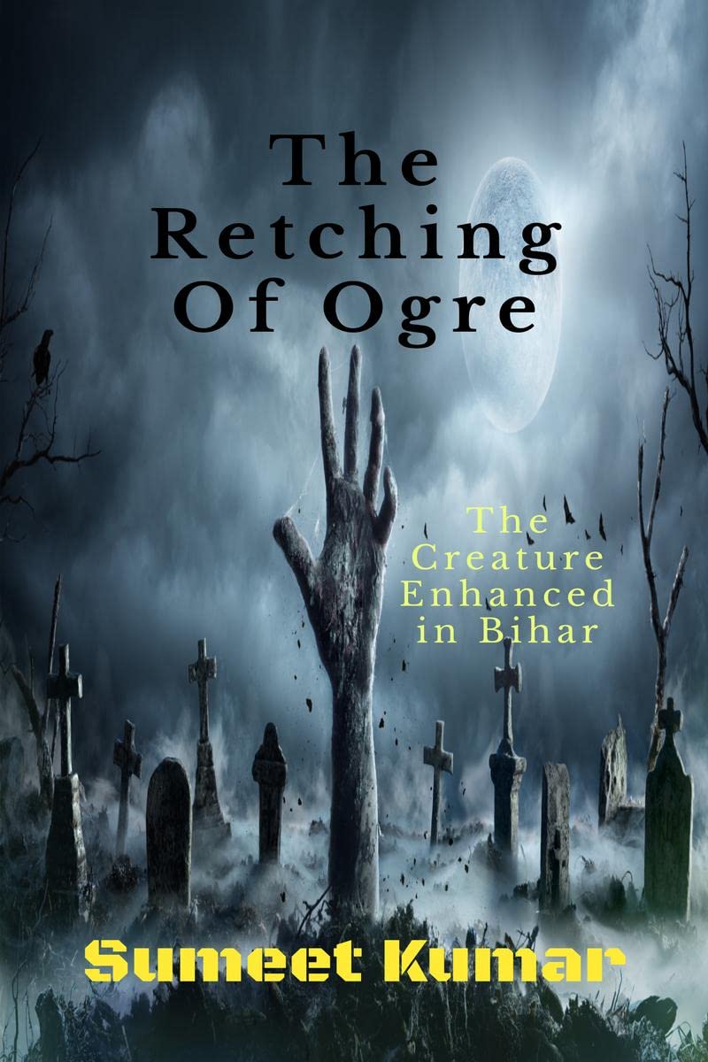 The Retching Of Ogre: The Creature Enhanced in Bihar