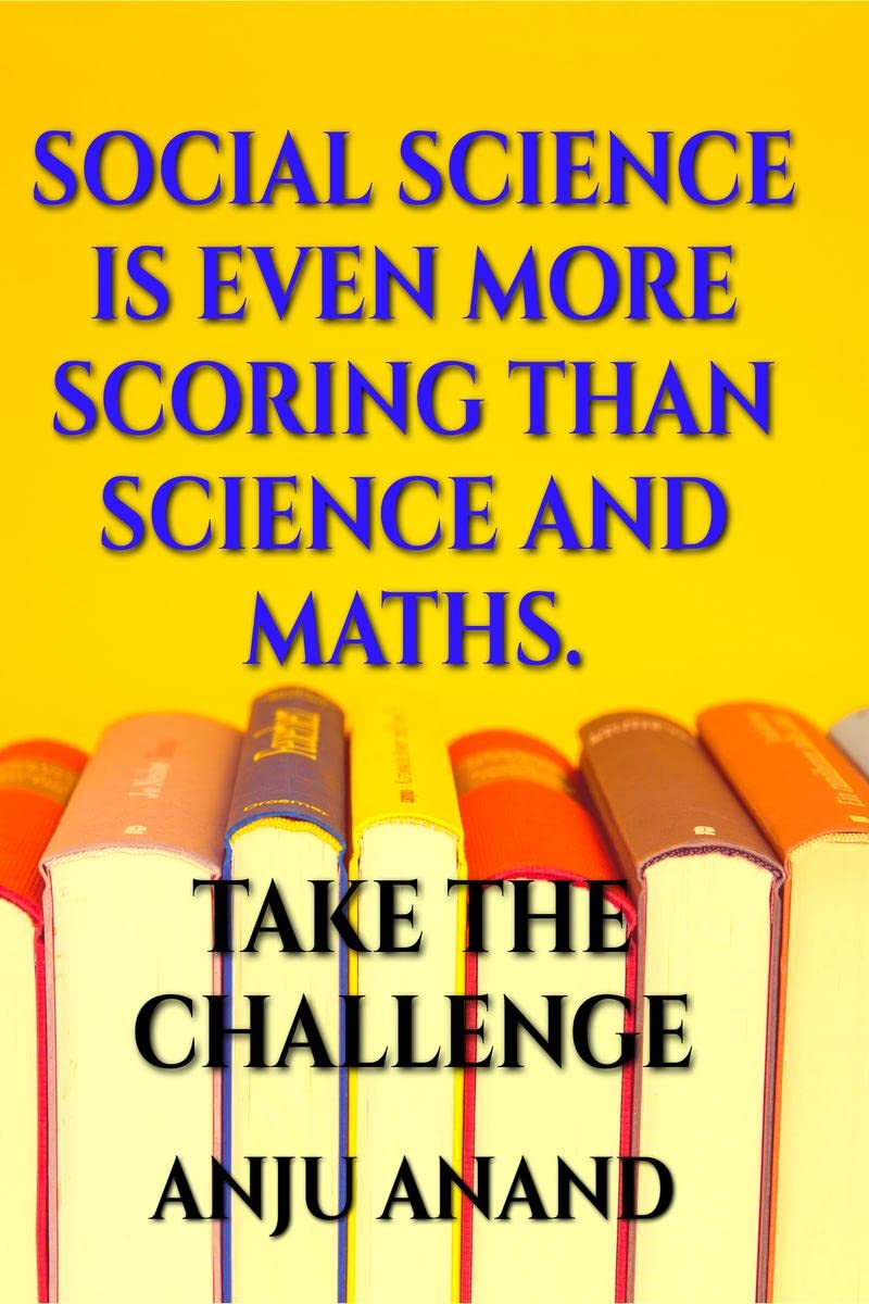 SOCIAL SCIENCE IS EVEN MORE SCORING THAN SCIENCE AND MATHS : TAKE THE CHALLENGE OF GETTING EXCELLENT MARKS IN SOCIAL SCIENCE