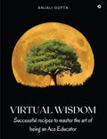 Virtual Wisdom : Successful Recipes to Master the Art of Being an Ace Educator