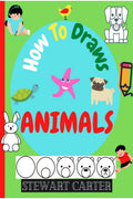How To Draw ANIMALS: Amazing how to draw animals in six quick and easy steps. For Kids Ages 24, 58.
