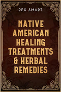 Native American Healing Treatments & Herbal Remedies : Learn Everything You Need to Know About Herbal Dispensaries in This Detai
