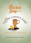 Chicken Soup for the Coffee Lovers Soul: Celebrating the Perfect Blend (Chicken Soup for the Soul)