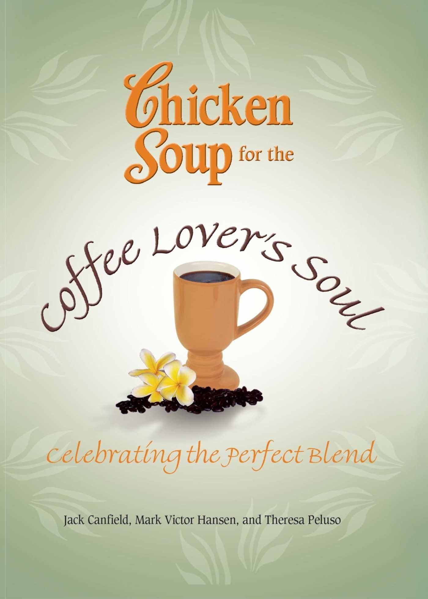 Chicken Soup for the Coffee Lovers Soul: Celebrating the Perfect Blend (Chicken Soup for the Soul)