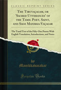 The Tiruvaagam, or sacred Utterances of the Tamil Poet, Saint, and Sage ManikkaVaagar: The Tamil Text of the FiftyOne Poem