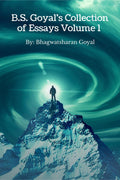 B.S. Goyals Collection Of Essays Volume1 : A collection of essays and reflections on the world around us