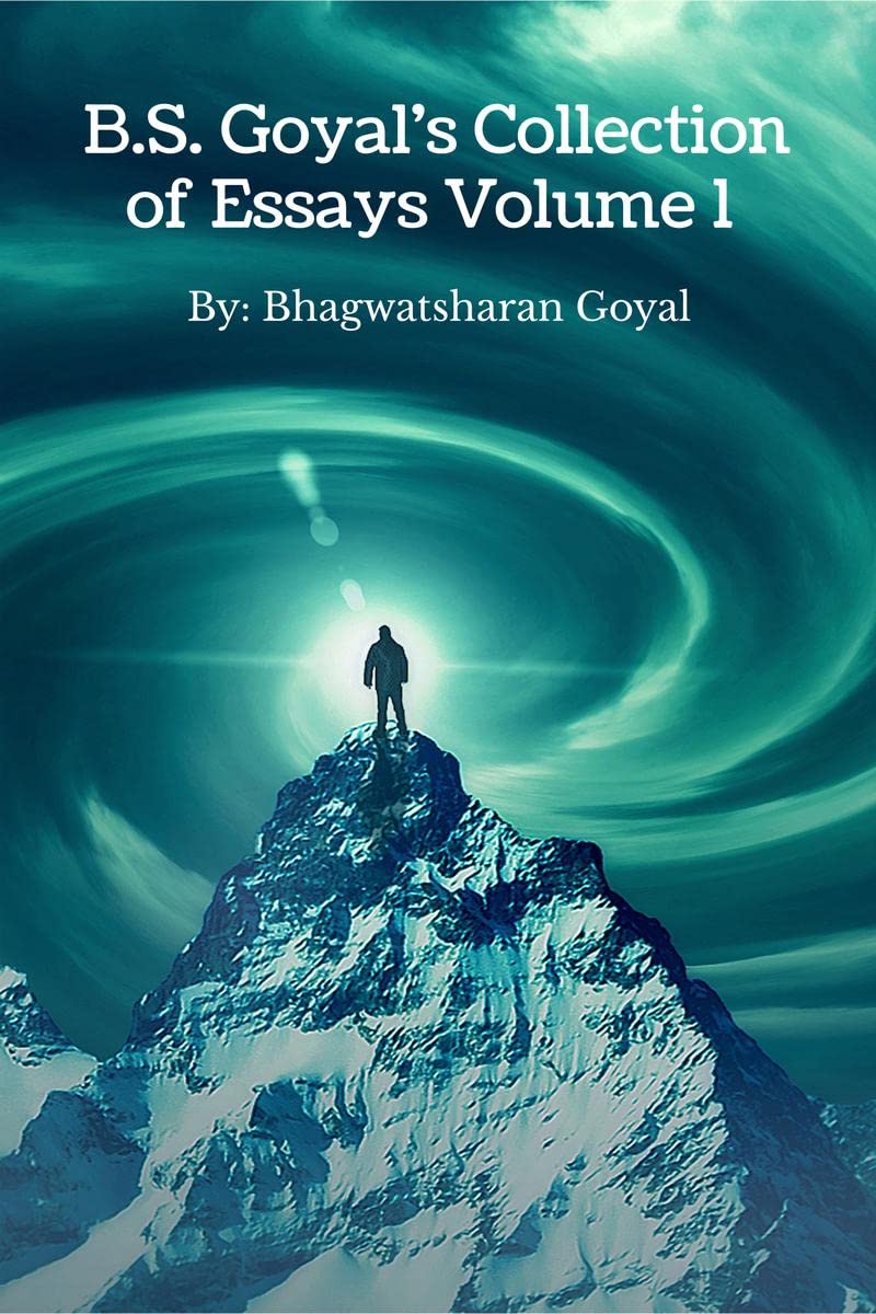 B.S. Goyals Collection Of Essays Volume1 : A collection of essays and reflections on the world around us