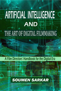 Artificial Intelligence and the Art of Digital Filmmaking : A Film Directors Handbook for the Digital Era