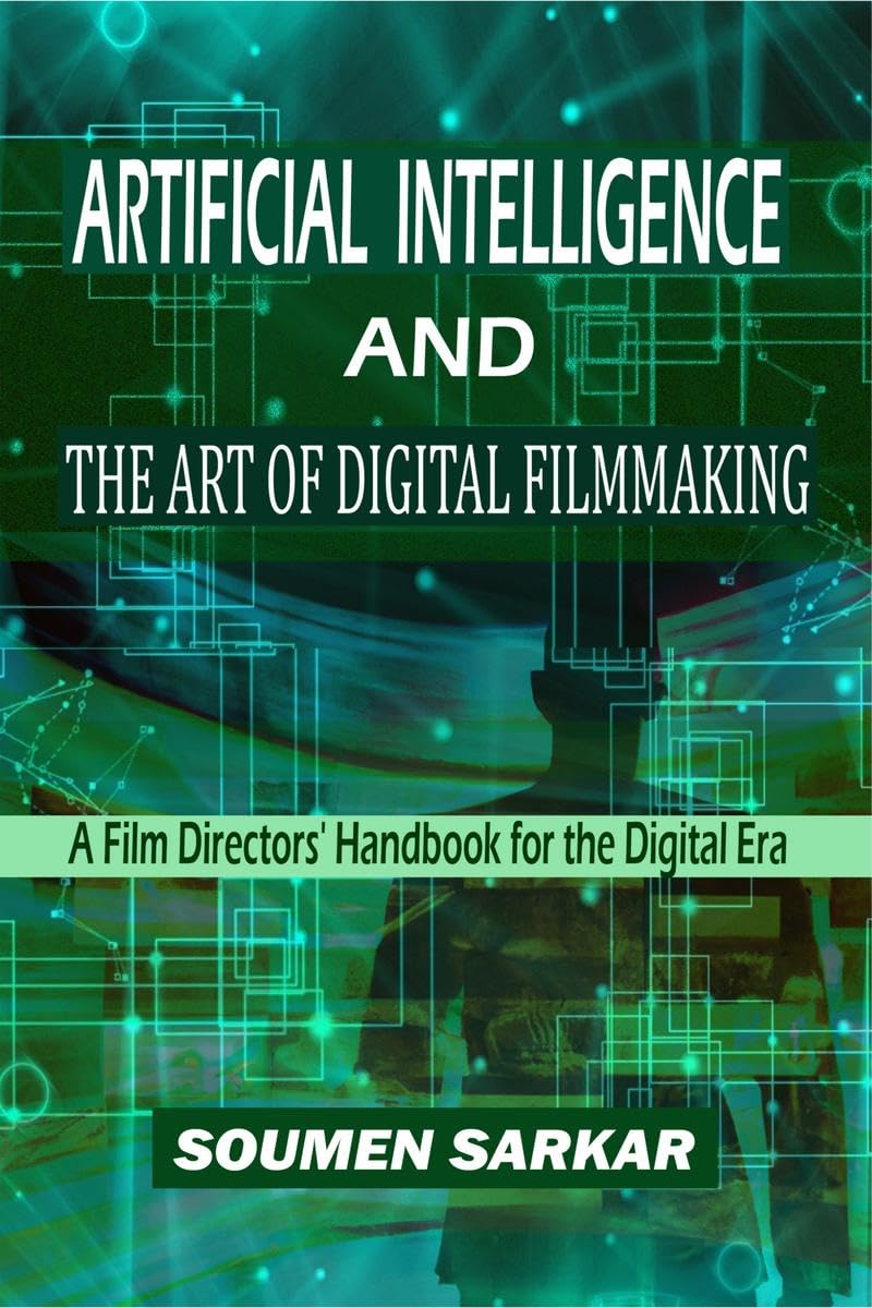 Artificial Intelligence and the Art of Digital Filmmaking : A Film Directors Handbook for the Digital Era