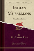 Indian Musalmans: Being Three Letters (Classic Reprint)