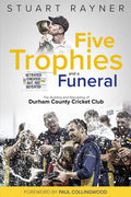 Five Trophies and a Funeral: The Rise and Fall of Durham County Cricket Club