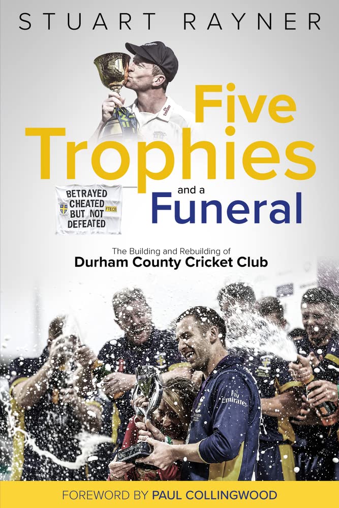 Five Trophies and a Funeral: The Rise and Fall of Durham County Cricket Club