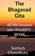 The Bhagavad Gita : 60 Life Lessons You ShouldnT Ignore