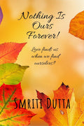 Nothing is ours forever! : Love finds us when we find ourselves!!