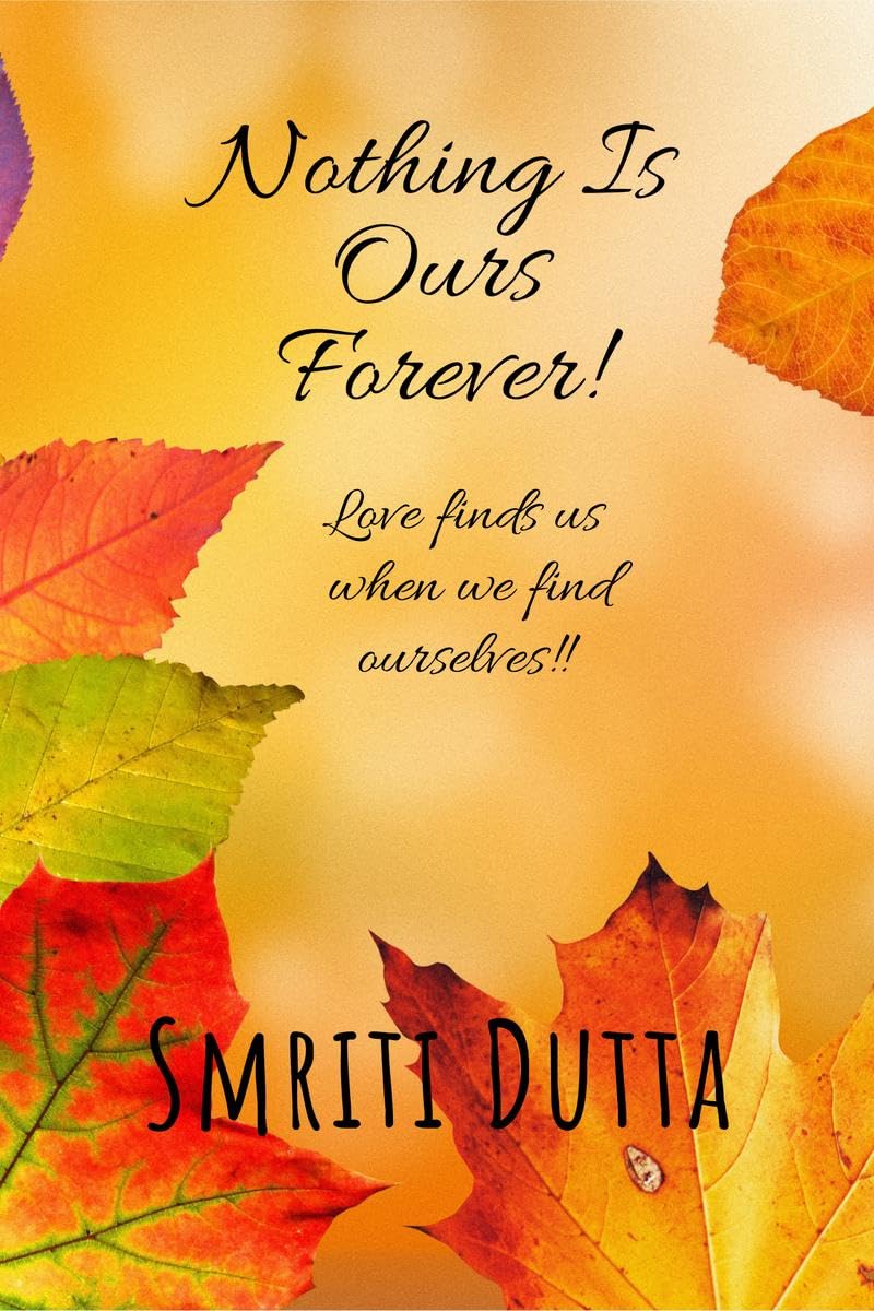 Nothing is ours forever! : Love finds us when we find ourselves!!
