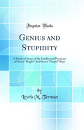 Genius and Stupidity: A Study of Some of the Intellectual Processes of Seven Bright And Seven Stupid Boys (Classic Reprint)