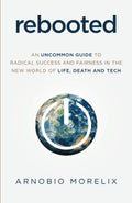 Rebooted: An Uncommon Guide to Radical Success and Fairness in the New World of Life, Death, and Tech