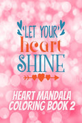 Let Your Heart Shine : Heart Mandala Coloring Book 2